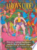 Aaron's code : meta-art, artificial intelligence, and the work of Harold Cohen /