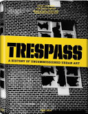 Trespass : a history of uncommissioned urban art /
