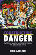 Constructing danger : emotions and the mis/representation of crime in the news /