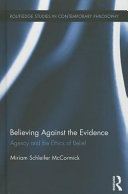 Believing against the evidence : agency and the ethics of belief /
