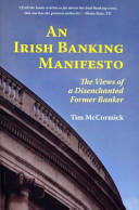 An Irish banking manifesto : the views of a disenchanted former banker /