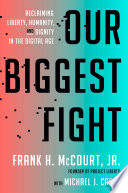 Our biggest fight : reclaiming liberty, humanity, and dignity in the digital age /
