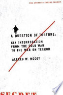 A question of torture : CIA interrogation, from the Cold War to the War on Terror /