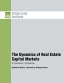 The dynamics of real estate capital markets : a practitioner's perspective /