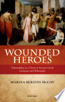 Wounded heroes : vulnerability as a virtue in ancient Greek literature and philosophy /