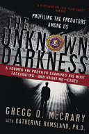The unknown darkness : profiling the predators among us /