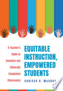 Equitable instruction, empowered students : a teacher's guide to inclusive and culturally competent classrooms /