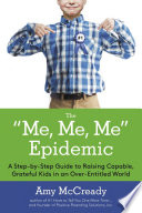The "me, me, me" epidemic : a step-by-step guide to raising capable, grateful kids in an over-entitled world /