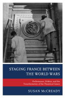 Staging France between the World Wars : performance, politics, and the transformation of the theatrical canon /