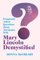 Mary Lincoln demystified : frequently asked questions about Abraham's wife /
