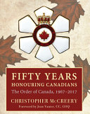 Fifty years honouring Canadians : the Order of Canada, 1967-2017 /