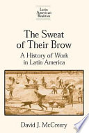 The sweat of their brow : a history of work in Latin America /