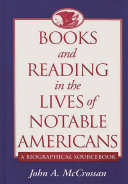 Books and reading in the lives of notable Americans : a biographical sourcebook /