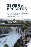Sewer of progress : corporations, institutionalized corruption, and the struggle for the Santiago River /