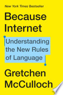 Because internet : understanding the new rules of language /