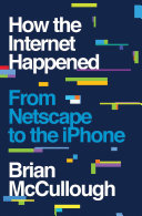 How the Internet happened : from Netscape to the iPhone /