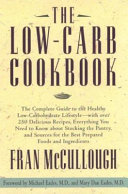 The low-carb cookbook : the complete guide to the healthy low-carbohydrate lifestyle : with over 250 delicious recipes, everything you need to know about stocking the pantry, and sources for the best prepared foods and ingredients /