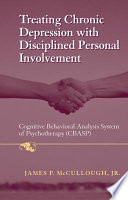 Treating chronic depression with disciplined personal involvement : cognitive behavioral analysis system of psychotherapy (CBASP) /