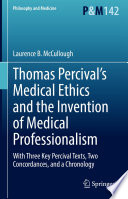 Thomas Percival's Medical Ethics and the Invention of Medical Professionalism : With Three Key Percival Texts, Two Concordances, and a Chronology /