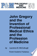 John Gregory and the invention of professional medical ethics and profession of medicine /