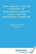 John Gregory and the invention of professional medical ethics and profession of medicine /