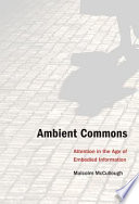 Ambient commons : attention in the age of embodied information /