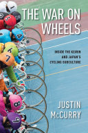 War on wheels : inside Keirin and Japan's cycling subculture /