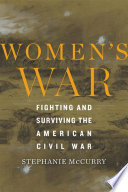 Women's war : fighting and surviving the American Civil War /