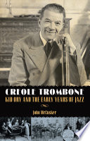 Creole trombone : Kid Ory and the early years of jazz /