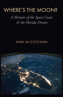 Where's the moon? : a memoir of the Space Coast and the Florida dream /