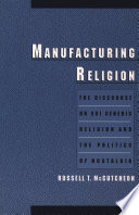 Manufacturing religion : the discourse on sui generis religion and the politics of nostalgia /