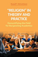 "Religion" in theory and practice : demystifying the field for burgeoning academics /