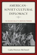 American-Soviet cultural diplomacy : the Bolshoi Ballet's American premiere /