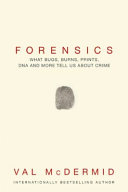 Forensics : what bugs, burns, prints, DNA, and more tell us about crime /