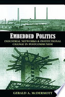 Embedded politics : industrial networks and institutional change in postcommunism /
