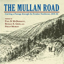 The Mullan Road : carving a passage through the frontier Northwest, 1859 to 1862 /