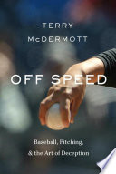 Off speed : baseball, pitching, and the art of deception /
