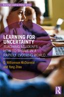 Learning for uncertainty : teaching students in a rapidly evolving world /