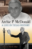 Archie P. McDonald : a life in Texas history /