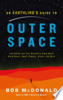 An earthling's guide to outer space : everything you ever wanted to know about black holes, dwarf planets, aliens, and more /