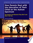 How parents deal with the education of their child on the autism spectrum : the stories and research they don't and won't tell you /