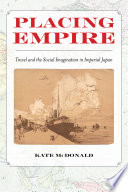 Placing empire travel and the social imagination in imperial Japan /