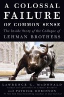 A colossal failure of common sense : the inside story of the collapse of Lehman Brothers /