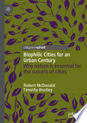 Biophilic Cities for an Urban Century : Why nature is essential for the success of cities  /