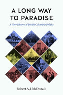 A long way to paradise : a new history of British Columbia politics /