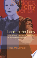 Look to the lady : Sarah Siddons, Ellen Terry, and Judi Dench on the Shakespearean stage /