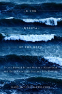 In the interval of the wave : Prince Edward Island women's nineteenth- and early twentieth-century life writing /