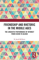 Friendship and rhetoric in the Middle Ages : the linguistic performance of intimacy from Cicero to Aelred /