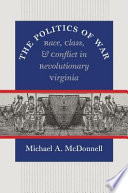 The politics of war : race, class, and conflict in revolutionary Virginia /