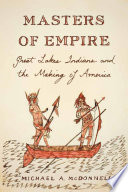 Masters of empire : Great Lakes Indians and the making of America /